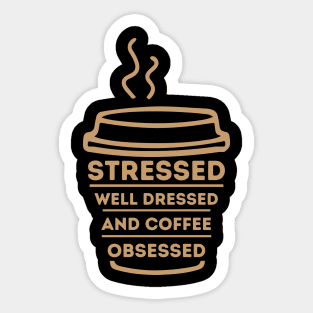 Stressed Well Dressed And Coffee Obsessed, Funny Coffee Lover Sticker